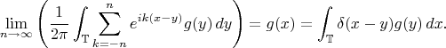 $$
\lim_{n\to\infty} 
\left(\frac1{2\pi}\int_{\mathbb T} \sum_{k =  - n }^n  e^{ik(x-y)}g(y)\,dy\right)=g(x)=\int_{\mathbb T}\delta(x-y)g(y)\,dx.
$$