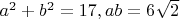 $a^2+b^2=17, ab=6\sqrt{2}$