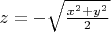 $z=-\sqrt{ \frac{x^2+y^2}{2}}$