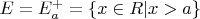 $E=E^+_a = \{x \in R | x>a \}$