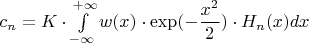 $c_n=K\cdot\int\limits_{-\infty}^{+\infty}w(x)\cdot \exp(-\dfrac{x^2}{2})\cdot H_n(x) dx$