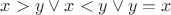 $x > y \vee x < y \vee y=x$ $x > y \vee x < y \vee y=x$