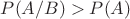 $P(A/B)>P(A)$