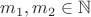$m_1,m_2\in\mathbb N$ $m_1,m_2\in\mathbb N$