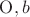 $\operatorname{O}, b$