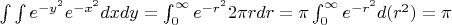 $\int\int e^{-y^2}e^{-x^2}dx dy = \int_0^{\infty} e^{-r^2} 2\pi r dr =\pi\int_0^{\infty}e^{-r^2}d(r^2)=\pi$