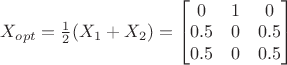 $X_{opt} = \frac{1}{2}(X_1+X_2) = \begin{bmatrix}0&1&0\\0.5&0&0.5\\0.5&0&0.5\end{bmatrix}$