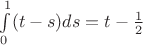$\int\limits_0^1 (t-s)ds = t-\frac12$