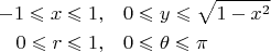 $$\begin{align}  -1 \leqslant x \leqslant 1, &  \quad  0 \leqslant y \leqslant \sqrt{1-x^2} \\
0\leqslant r \leqslant 1, &  \quad 0 \leqslant \theta \leqslant \pi
\end{align}$$