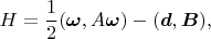 $$H=\frac{1}{2}(\boldsymbol\omega,A\boldsymbol \omega)-(\boldsymbol d,\boldsymbol B),$$