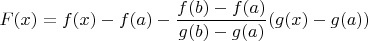 $$F(x)=f(x)-f(a)-\frac{f(b)-f(a)}{g(b)-g(a)}(g(x)-g(a))$$