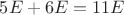 $5E+6E=11E$