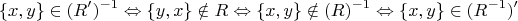 $$ \{ x,y\} \in (R')^{ - 1} \Leftrightarrow \{ y,x\} \notin R \Leftrightarrow \{ x,y\} \notin (R)^{ - 1} \Leftrightarrow \{ x,y\} \in (R^{ - 1} )'$$