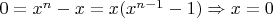 $0 = x^n - x = x(x^{n-1} - 1) \Rightarrow x=0$
