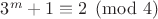 $3^m + 1\equiv 2\pmod{4}$