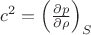 $c^2=\left(\frac{\partial p}{\partial \rho}\right)_S$