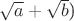 $\sqrt{a}+\sqrt{b}$)