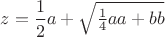 $z=\dfrac{1}{2} a + \sqrt{\frac{1}{4}aa + bb}$