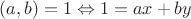 $(a,b)=1 \Leftrightarrow 1 = ax+by$