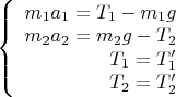 $\left\{
\begin{array}{rcl}
m_1 a_1 = T_1-m_1 g \\ 
m_2 a _2= m_2 g -T_2 \\
T_1 =T&rsquo;_1\\
T_2=T&rsquo;_2 \\
\end{array}
\right$