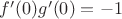 $f'(0)g'(0) = -1$