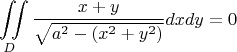 $$ \iint\limits_{D} \frac{x+y}{\sqrt{a^2-(x^2+y^2)}}dxdy = 0$$