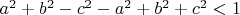 $a^2+b^2-c^2-a^2+b^2+c^2<1$