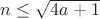 $n\le\sqrt{4a+1}$