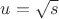$u=\sqrt{s}$ $u=\sqrt{s}$