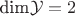 $\text{dim} \mathcal{Y} = 2$
