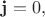 $\mathbf{j}=0,$