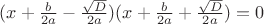 $(x + \frac{b}{2a} - \frac{\sqrt{D}}{2a})(x + \frac{b}{2a} + \frac{\sqrt{D}}{2a}) = 0$