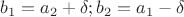 $b_1=a_2+\delta; b_2=a_1-\delta$