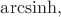 $\mathrm{arcsinh},$