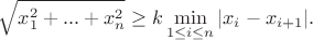 $$\sqrt{x_1^2+...+x_n^2} \ge k \min\limits_{1\le i\le n} |x_i-x_{i+1}|.$$