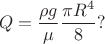 $$Q = \frac{\rho g}{\mu}\frac{\pi R^4}{8}?$$