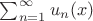 $\sum\limit_{n=1}^\infty u_n(x)$