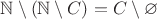 $\mathbb{N} \setminus (\mathbb{N} \setminus C) = C \setminus \varnothing$ $\mathbb{N} \setminus (\mathbb{N} \setminus C) = C \setminus \varnothing$