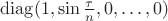 $\operatorname{diag}(1, \sin\frac\tau n, 0, \ldots, 0)$