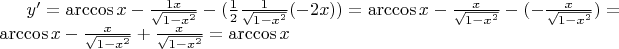 $y' = \arccos{x} - \frac {1 x} {\sqrt{1 - x^2}} - (\frac{1} {2} \frac {1} {\sqrt {1 - x^2}} (-2x)) = \arccos {x} - \frac {x} {\sqrt {1 - x^2}} - (- \frac {x} {\sqrt {1 - x^2}}) = \arccos {x} - \frac {x} {\sqrt {1 - x^2}} + \frac {x} {\sqrt {1 - x^2}} = \arccos {x}$