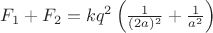 $F_1+F_2=kq^2 \left(\frac {1} {(2a)^2} +\frac{1}{a^2}\right)$