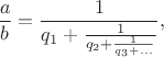 $$\frac{a}{b}=\frac{1}{q_1+\frac{1}{q_2+\frac{1}{q_3+...}}},$$