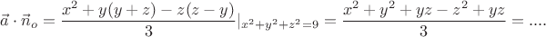 $$ \vec a \cdot \vec n_o = \frac{x^2 + y(y + z) - z(z-y)}{3}|_{x^2+y^2+z^2 = 9} = \frac{x^2 + y^2 + yz - z^2 + yz}{3} =  .... $$
