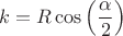 $k=R\cos\left(\dfrac{\alpha}{2}\right)$ $k=R\cos\left(\dfrac{\alpha}{2}\right)$