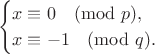 $$\begin{cases}x\equiv 0\pmod {p},\\
x\equiv -1\pmod{q}.\end{cases}$$