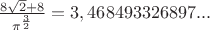 $\frac{8\sqrt2+8}{\pi^{\frac32}}=3,468493326897...$