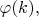 $\varphi(k),$