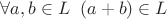 $\forall a,b \in L \; \; (a+b) \in L$