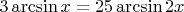 $3\arcsin x= 25\arcsin {2x}$