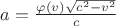 $a=\frac{\varphi(v)\sqrt{c^2-v^2}}c$